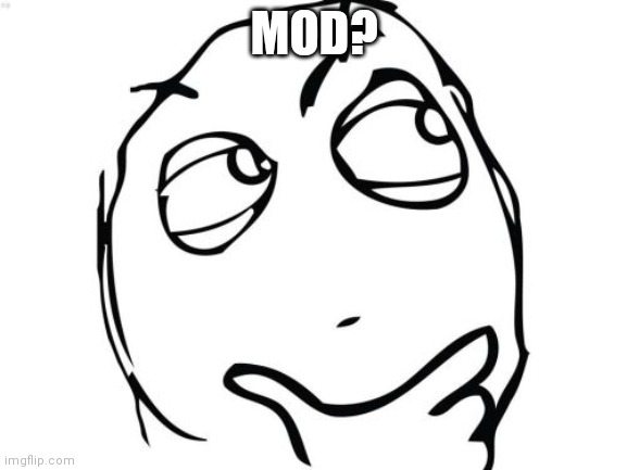 ? | MOD? | image tagged in memes,question rage face | made w/ Imgflip meme maker