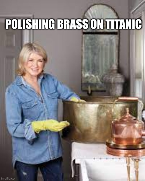 Martha stewart | POLISHING BRASS ON TITANIC | image tagged in titanic | made w/ Imgflip meme maker