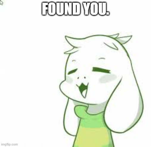 asriel | FOUND YOU. | image tagged in asriel | made w/ Imgflip meme maker