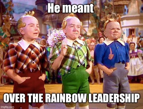 Munchkins | He meant OVER THE RAINBOW LEADERSHIP | image tagged in munchkins | made w/ Imgflip meme maker