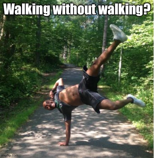 Black man standing on one hand | Walking without walking? | image tagged in black man standing on one hand | made w/ Imgflip meme maker