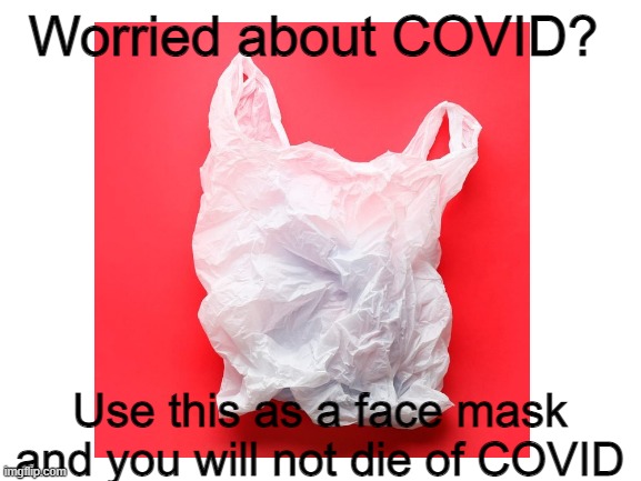 try it | Worried about COVID? Use this as a face mask and you will not die of COVID | image tagged in garbage | made w/ Imgflip meme maker