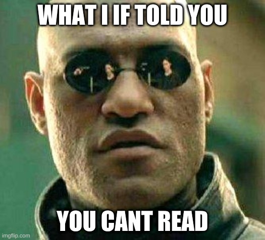 What if i told you | WHAT I IF TOLD YOU; YOU CANT READ | image tagged in what if i told you | made w/ Imgflip meme maker