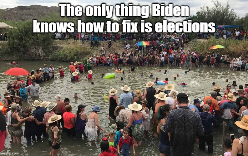 US mexico border | The only thing Biden
knows how to fix is elections | image tagged in us mexico border | made w/ Imgflip meme maker
