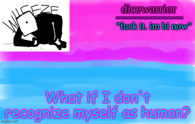 EEEEEEE | What if I don't recognize myself as human? | image tagged in announcement 12 | made w/ Imgflip meme maker