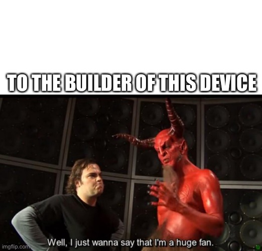 Satan Huge Fan | TO THE BUILDER OF THIS DEVICE | image tagged in satan huge fan | made w/ Imgflip meme maker