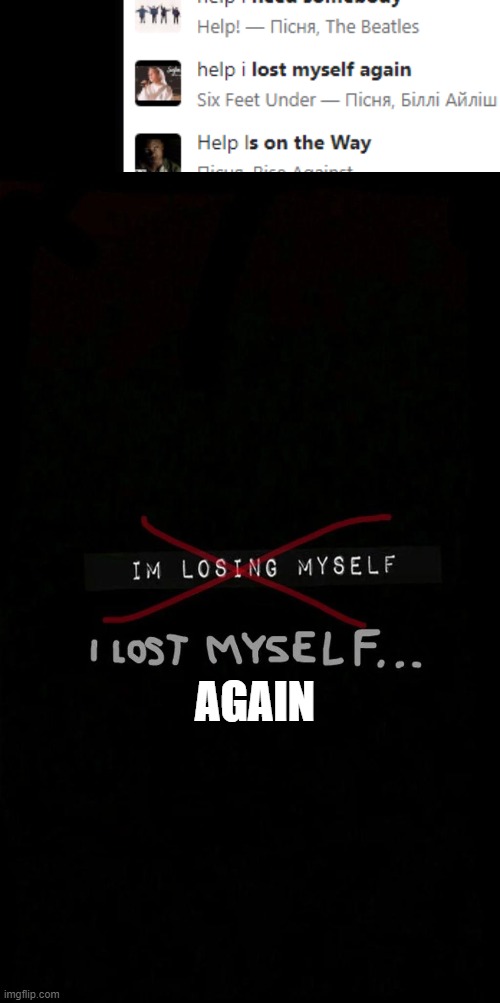 help | AGAIN | image tagged in i lost myself | made w/ Imgflip meme maker