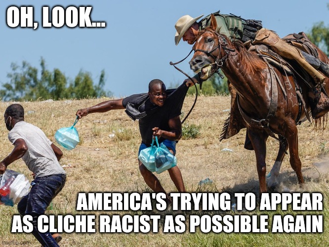 OH, LOOK... AMERICA'S TRYING TO APPEAR AS CLICHE RACIST AS POSSIBLE AGAIN | image tagged in it's that obvious,america please | made w/ Imgflip meme maker