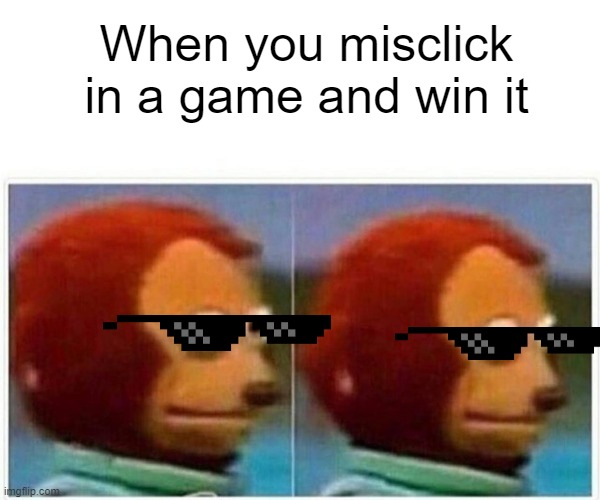 Monkey Puppet Meme | When you misclick in a game and win it | image tagged in memes,monkey puppet | made w/ Imgflip meme maker