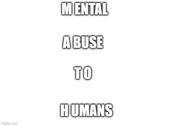 math | M ENTAL; A BUSE; T O; H UMANS | image tagged in blank white template,fun,gifs,math,dog,cat | made w/ Imgflip meme maker