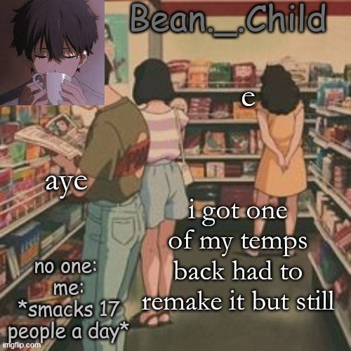 beans AHH | e; aye; i got one of my temps back had to remake it but still | image tagged in beans ahh | made w/ Imgflip meme maker