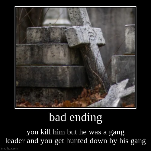 bad ending | image tagged in funny,demotivationals | made w/ Imgflip demotivational maker