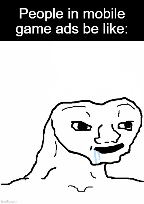 Brainless | People in mobile game ads be like: | image tagged in brainless | made w/ Imgflip meme maker