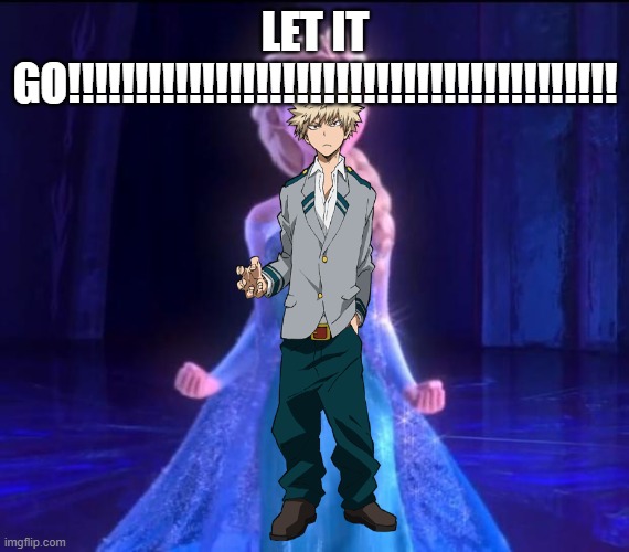 Let it go | LET IT GO!!!!!!!!!!!!!!!!!!!!!!!!!!!!!!!!!!!!!!!!! | image tagged in let it go,my hero academia,disney | made w/ Imgflip meme maker