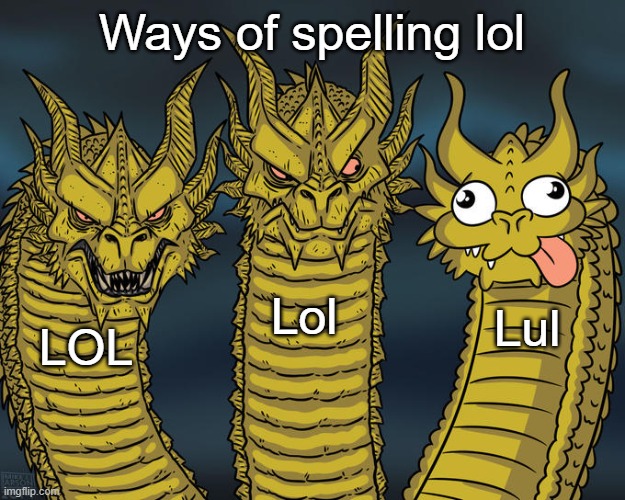 Three-headed Dragon | Ways of spelling lol; Lol; Lul; LOL | image tagged in three-headed dragon | made w/ Imgflip meme maker