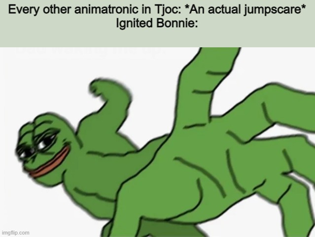 Mate- | Every other animatronic in Tjoc: *An actual jumpscare*
Ignited Bonnie: | image tagged in pepe punch | made w/ Imgflip meme maker
