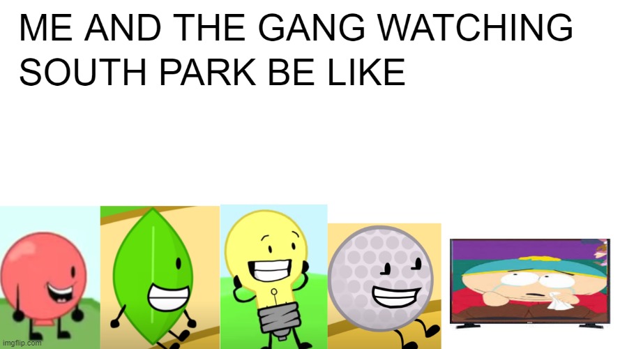 watch party | image tagged in south park,bfdi,inanimate insanity | made w/ Imgflip meme maker