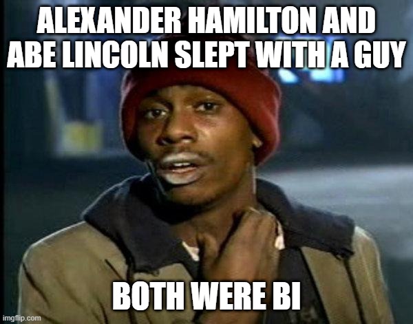 I Googled this Randomly because I love History | ALEXANDER HAMILTON AND ABE LINCOLN SLEPT WITH A GUY; BOTH WERE BI | made w/ Imgflip meme maker