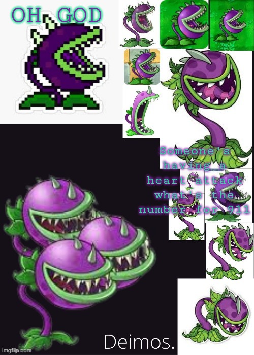 Deimos chomper temp (ty gummyworm) | OH GOD; Someone's having a heart attack what's the number for 911 | image tagged in deimos chomper temp ty gummyworm | made w/ Imgflip meme maker