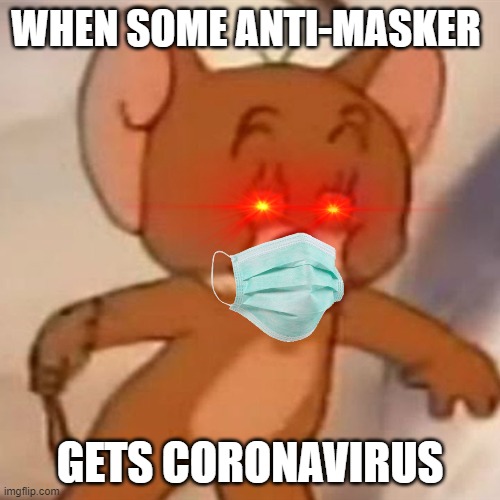 Wear A F__king mask | WHEN SOME ANTI-MASKER; GETS CORONAVIRUS | image tagged in polish jerry,anti maskers,politics | made w/ Imgflip meme maker