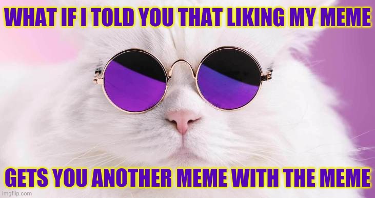 WHAT IF I TOLD YOU THAT LIKING MY MEME GETS YOU ANOTHER MEME WITH THE MEME | made w/ Imgflip meme maker