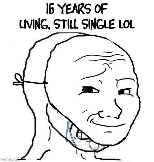 I can do this all my life | 16 years of living, still single lol | image tagged in wojak mask | made w/ Imgflip meme maker