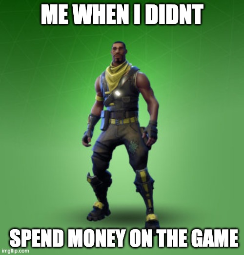 fortnite burger | ME WHEN I DIDNT; SPEND MONEY ON THE GAME | image tagged in fortnite burger | made w/ Imgflip meme maker