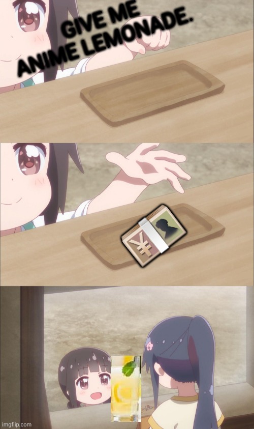 Yuu buys a cookie | GIVE ME ANIME LEMONADE. ? | image tagged in yuu buys a cookie | made w/ Imgflip meme maker