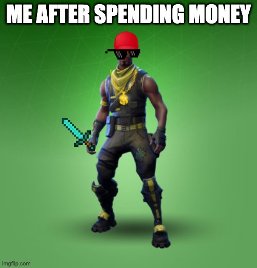 fortnite burger | ME AFTER SPENDING MONEY | image tagged in fortnite burger | made w/ Imgflip meme maker