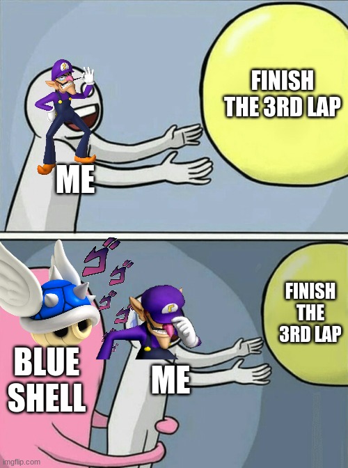When you try so hard but you don't succeed... | FINISH THE 3RD LAP; ME; FINISH THE 3RD LAP; BLUE SHELL; ME | image tagged in memes,running away balloon | made w/ Imgflip meme maker