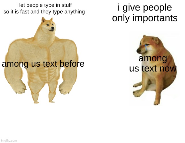 Buff Doge vs. Cheems | i let people type in stuff so it is fast and they type anything; i give people only importants; among us text now; among us text before | image tagged in memes,buff doge vs cheems | made w/ Imgflip meme maker