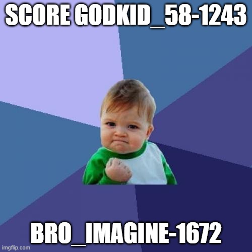 Success Kid Meme | SCORE GODKID_58-1243; BRO_IMAGINE-1672 | image tagged in memes,success kid | made w/ Imgflip meme maker