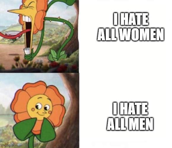 cagney carnation | I HATE ALL WOMEN; I HATE ALL MEN | image tagged in cagney carnation | made w/ Imgflip meme maker