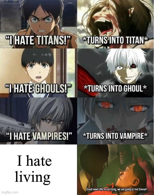 HAHAHA | I hate living | image tagged in i hate titans turns into titan | made w/ Imgflip meme maker