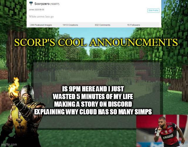 Scorp's cool announcments V2 | SCORP'S COOL ANNOUNCMENTS; IS 9PM HERE AND I JUST WASTED 5 MINUTES OF MY LIFE MAKING A STORY ON DISCORD EXPLAINING WHY CLOUD HAS SO MANY SIMPS | image tagged in scorp's cool announcments v2 | made w/ Imgflip meme maker