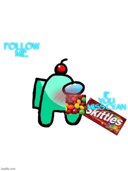 follow me if you miss cyan | FOLLOW ME; IF YOU MISS CYAN | image tagged in auqa eats skittles | made w/ Imgflip meme maker