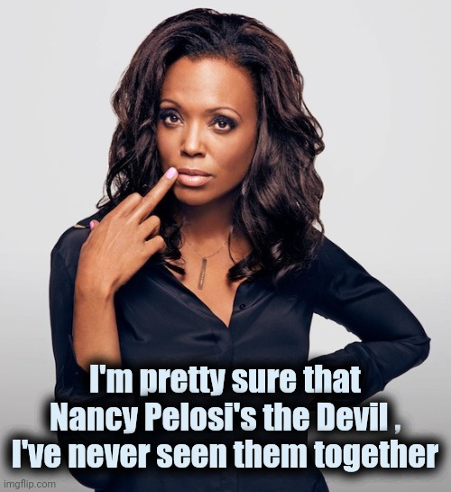 Aisha Tyler  | I'm pretty sure that Nancy Pelosi's the Devil , I've never seen them together | image tagged in aisha tyler | made w/ Imgflip meme maker