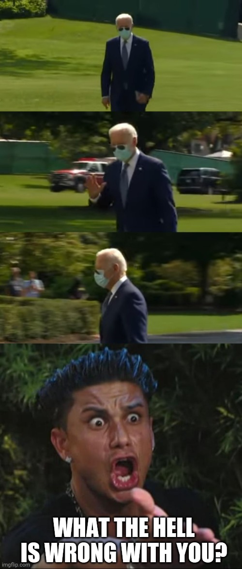 GOTTA COVER THE EYES AND WEAR SUNGLASSES ON YOUR MASK | WHAT THE HELL IS WRONG WITH YOU? | image tagged in memes,dj pauly d,face mask,joe biden,covid-19,fail | made w/ Imgflip meme maker