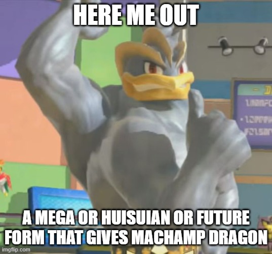 He looks very dragon and would make sense and would be cool (other than being 4x weak to fairy) | HERE ME OUT; A MEGA OR HUISUIAN OR FUTURE FORM THAT GIVES MACHAMP DRAGON | image tagged in machamp approves | made w/ Imgflip meme maker