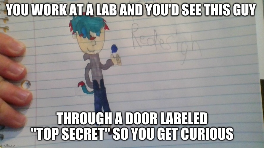 Romance/Lab RP anyone? | YOU WORK AT A LAB AND YOU'D SEE THIS GUY; THROUGH A DOOR LABELED "TOP SECRET" SO YOU GET CURIOUS | image tagged in roleplaying | made w/ Imgflip meme maker