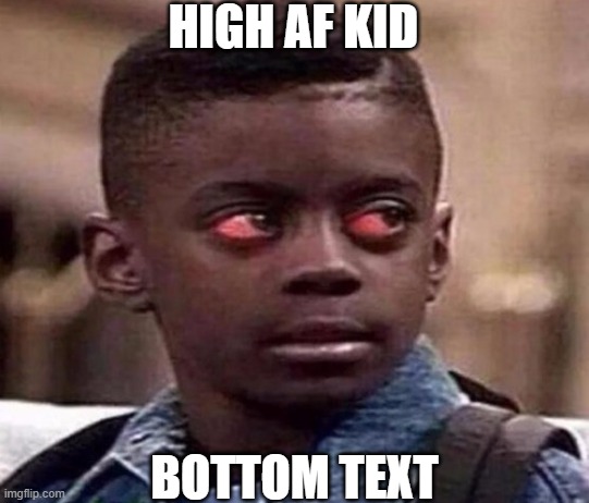 put my hands in the air | HIGH AF KID; BOTTOM TEXT | image tagged in high kid,hippity hoppity i stole this template and made it mine poppity,now send me the eteled x kawaii,or else | made w/ Imgflip meme maker