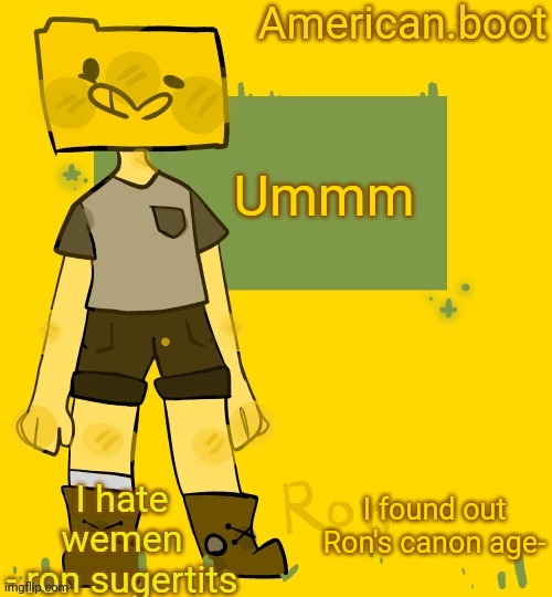 American.boots ron temp | Ummm; I found out Ron's canon age- | image tagged in american boots ron temp | made w/ Imgflip meme maker