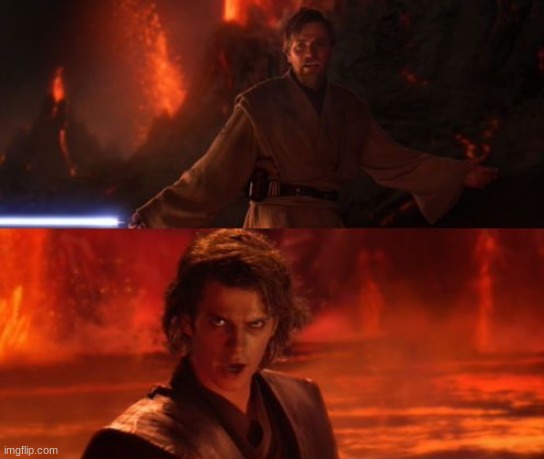 It's Over, Anakin, I Have the High Ground | image tagged in it's over anakin i have the high ground | made w/ Imgflip meme maker
