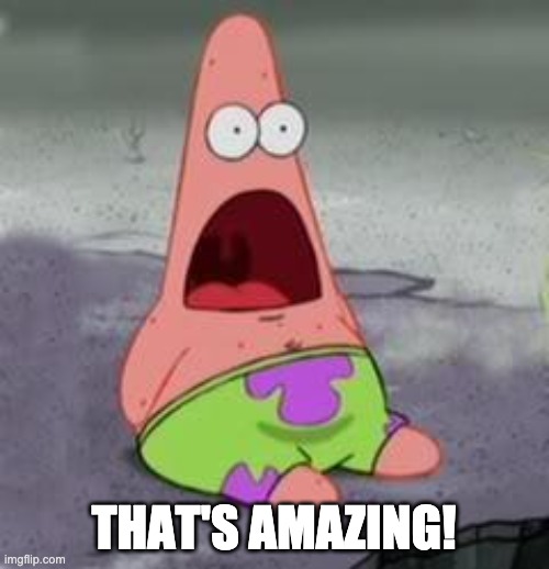 Suprised Patrick | THAT'S AMAZING! | image tagged in suprised patrick | made w/ Imgflip meme maker