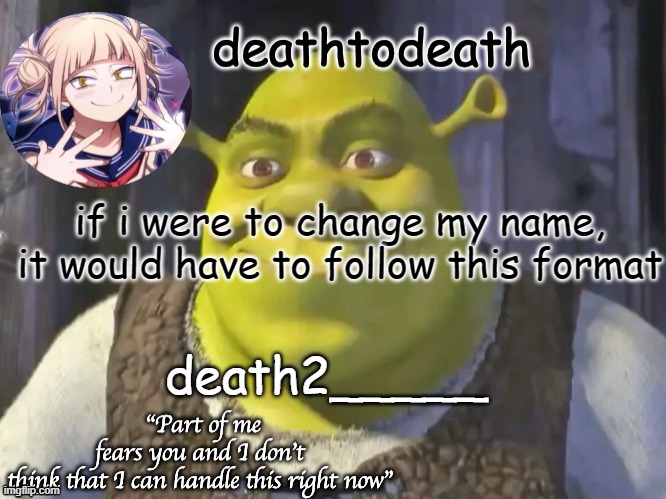 death2death template | if i were to change my name, it would have to follow this format; death2_____ | image tagged in death2death template | made w/ Imgflip meme maker