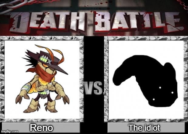 who would win? reno has 4 guns for each of his hands | Reno; The idiot | image tagged in death battle | made w/ Imgflip meme maker