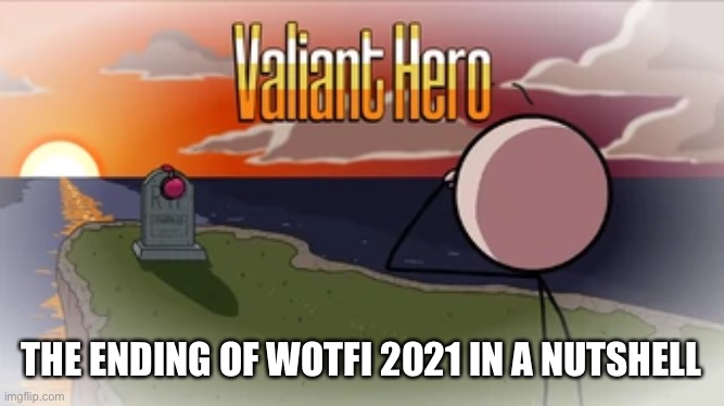 If you know, you know. | THE ENDING OF WOTFI 2021 IN A NUTSHELL | image tagged in valiant hero,smg4,axol,henry stickmin | made w/ Imgflip meme maker