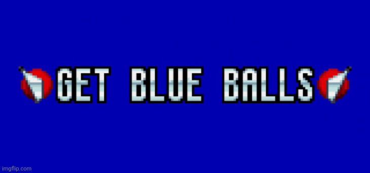 Get Blue Balls! | image tagged in get blue balls | made w/ Imgflip meme maker