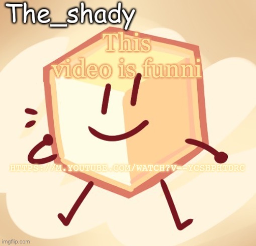 The_shady loser temp | This video is funni; HTTPS://M.YOUTUBE.COM/WATCH?V=-YCSHPHTDRC | image tagged in the_shady loser temp | made w/ Imgflip meme maker