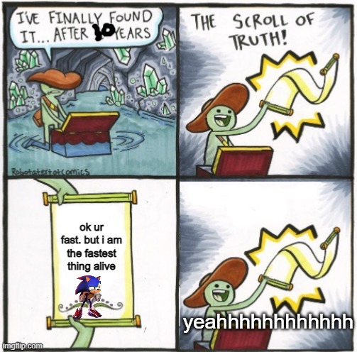 The Real Scroll of Truth | ok ur fast. but i am the fastest thing alive; yeahhhhhhhhhhhh | image tagged in the real scroll of truth | made w/ Imgflip meme maker